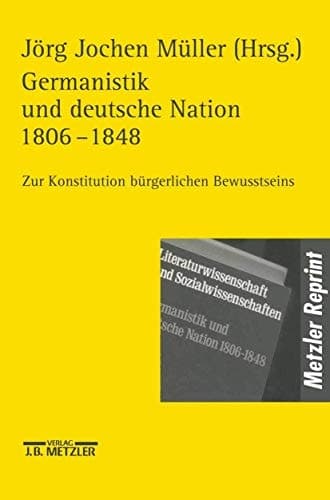 Germanistik und Deutsche Nation 1806 - 1848: Zur Konstitution bürgerlichen Bewußtseins (German Edition)