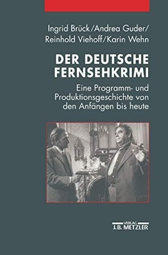 Der deutsche Fernsehkrimi: Eine Programm- und Produktionsgeschichte von den Anfängen bis heute (German Edition)