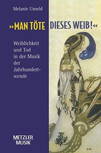 "Man töte dieses Weib": Weiblichkeit und Tod in der Musik der Jahrhundertwende (German Edition)