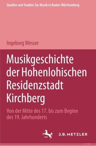 Musikgeschichte der Hohenlohischen Residenzstadt Kirchberg: Von der Mitte des 17. bis zum Beginn des 19. Jahrhunderts (German Edition)