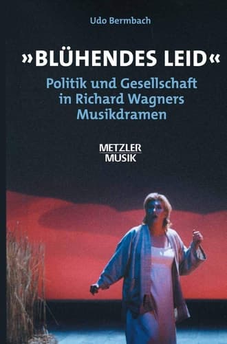 "Blühendes Leid": Politik und Gesellschaft in Richard Wagners Musikdramen (Metzler Musik) (German Edition)