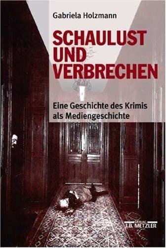 Schaulust und Verbrechen Eine Geschichte des Krimis als Mediengeschichte (1850–1950)