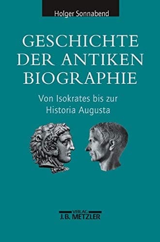 Geschichte der antiken Biographie: Von Isokrates bis zur Historia Augusta (German Edition)