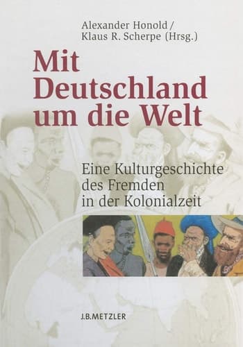 Mit Deutschland um die Welt: Eine Kulturgeschichte des Fremden in der Kolonialzeit (German Edition)