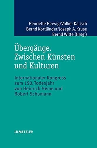 Übergänge. Zwischen Künsten und Kulturen: Internationaler Kongress zum 150. Todesjahr von Heinrich Heine und Robert Schumann (German Edition)