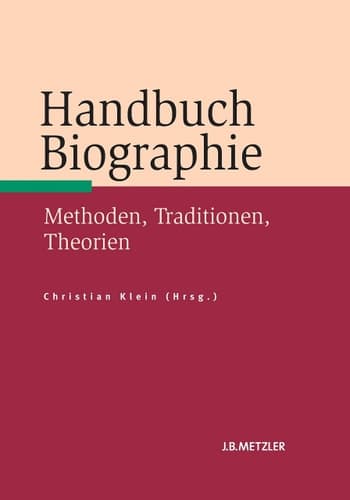 Handbuch Biographie Methoden, Traditionen, Theorien