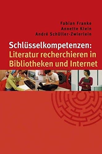 Schlüsselkompetenzen: Literatur recherchieren in Bibliotheken und Internet
