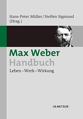 Max Weber-Handbuch Leben – Werk – Wirkung