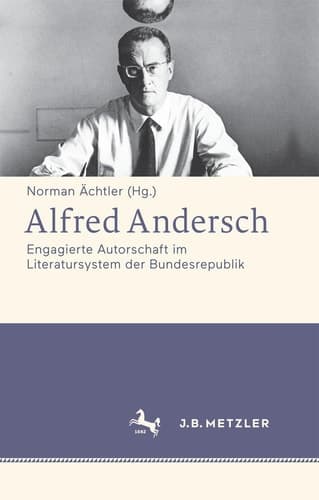 Alfred Andersch Engagierte Autorschaft im Literatursystem der Bundesrepublik