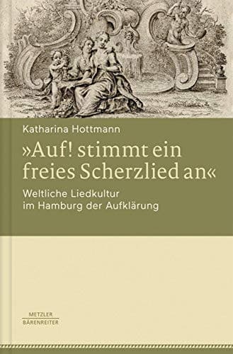 »Auf! stimmt ein freies Scherzlied an«. Weltliche Liedkultur im Hamburg der Aufklärung