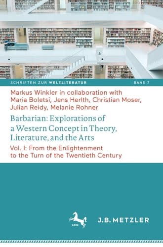 Barbarian: Explorations of a Western Concept in Theory, Literature, and the Arts Vol. I: From the Enlightenment to the Turn of the Twentieth Century