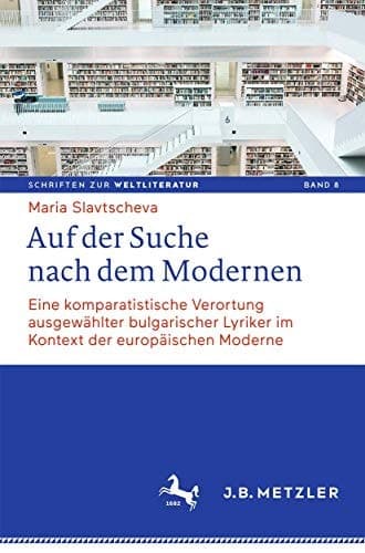 Auf der Suche nach dem Modernen Eine komparatistische Verortung ausgewählter bulgarischer Lyriker im Kontext der europäischen Moderne
