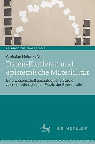 Daten-Karrieren und epistemische Materialität Eine wissenschaftssoziologische Studie zur methodologischen Praxis der Ethnografie