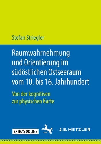 Raumwahrnehmung und Orientierung im südöstlichen Ostseeraum vom 10. bis 16. Jahrhundert Von der kognitiven zur physischen Karte