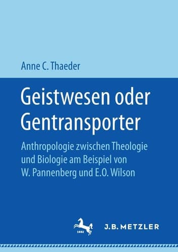 Geistwesen oder Gentransporter Anthropologie zwischen Theologie und Biologie am Beispiel von W. Pannenberg und E.O. Wilson