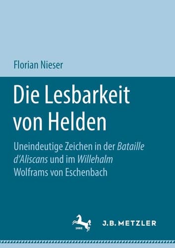 Die Lesbarkeit von Helden Uneindeutige Zeichen in der Bataille d’Aliscans und im Willehalm Wolframs von Eschenbach