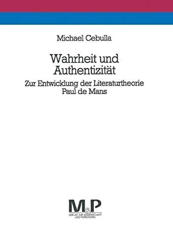 Wahrheit und Authentizität: Zur Entwicklung der Literaturtheorie Paul de Mans (M & P Schriftenreihe für Wissenschaft und Forschung) (German Edition)