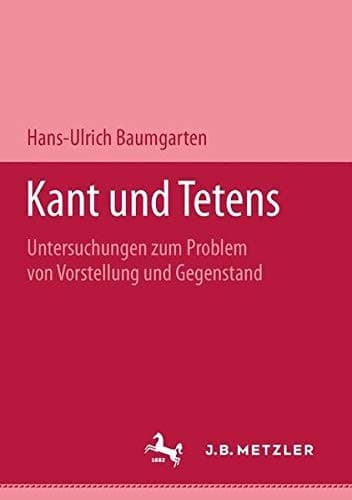Kant und Tetens: Untersuchungen zum Problem von Vorstellung und Gegenstand (German Edition)