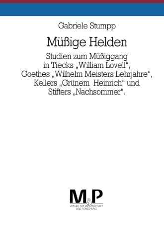Müssige Helden: Studien zum Müssiggang in Tiecks "William Lovell", Goethes "Wilhelm Meisters Lehrjahre", Kellers "Grünem Heinrich" und Stifters "Nachsommer". M&P Schriftenreihe (German Edition)