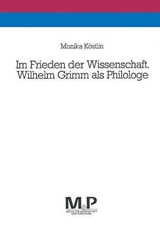 Im Frieden der Wissenschaft: Wilhelm Grimm als Philologe (German Edition)