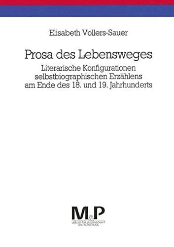 Prosa des Lebenweges: Literarische Konfigurationen selbstbiographischen Erzählens am Ende des 18. und 19. Jahrhunderts (German Edition)