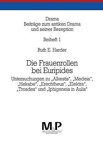 Die Frauenrollen bei Euripides: Untersuchungen zu "Alkestis", "Medeia", "Hekabe", "Erechtheus", "Elektra", "Troades" und "Iphigeneia in Aulis" (Drama. Beiheft) (German Edition)