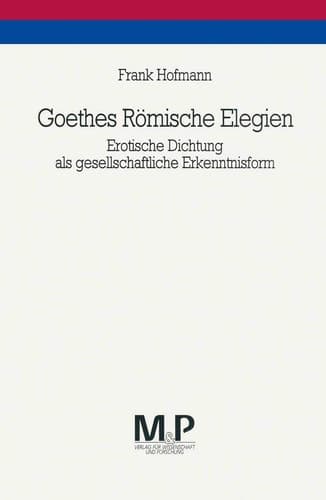 Goethes Römische Elegien: Erotische Dichtung als gesellschaftliche Erkenntnisform. M&P Schriftenreihe (German Edition)