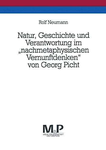 Natur, Geschichte und Verantwortung im "nachmetaphysischen Vernunftdenken" von Georg Picht: M&P Schriftenreihe (German Edition)