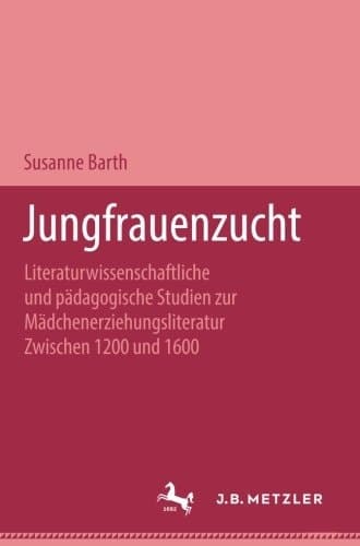 Jungfrauenzucht: Literaturwissenschaftliche und pädagogische Studien zur Mädchenerziehungsliteratur zwischen 1200 und 1600 (German Edition)