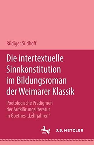Die intertextuelle Sinnkonstitution im Bildungsroman der Weimarer Klassik: Poetologische Paradigmen der Aufklärungsliteratur in Goethes "Lehrjahren" (German Edition)