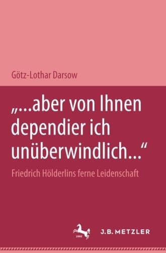 "... aber von Ihnen dependier ich unüberwindlich..." Friedrich Hölderlins ferne Leidenschaft: M&P Schriftenreihe (German Edition)