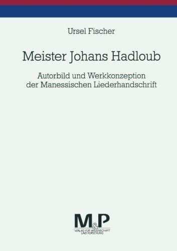 Meister Johans Hadloub: Autorbild und Werkkonzeption der Manessischen Liederhandschrift (German Edition)