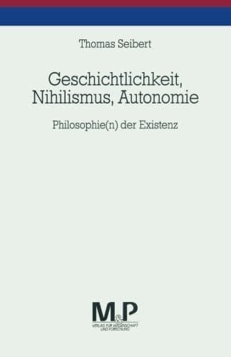 Geschichtlichkeit, Nihilismus, Autonomie Philosophie(n) der Existenz