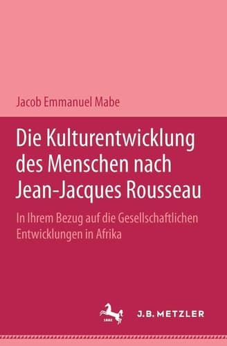 Die Kulturentwicklung des Menschen nach Jean-Jacques Rousseau in ihrem Bezug auf die gesellschaftlichen Entwicklungen in Afrika (German Edition)