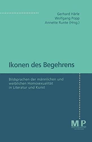 Ikonen des Begehrens Bildsprachen der männlichen und weiblichen Homosexualität in Literatur und Kunst