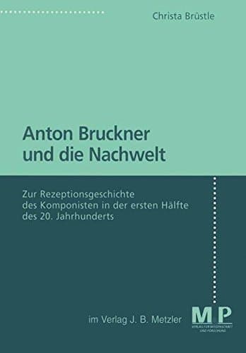 Anton Bruckner und die Nachwelt: Zur Rezeptionsgeschichte des Komponisten in der ersten Hälfte des 20. Jahrhunderts (German Edition)