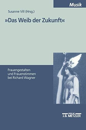 "Das Weib der Zukunft": Frauengestalten und Frauenstimmen bei Richard Wagner. Internationales Symposium zu den Bayreuther Festspielen 9.-11. 8. 1997 (German Edition)