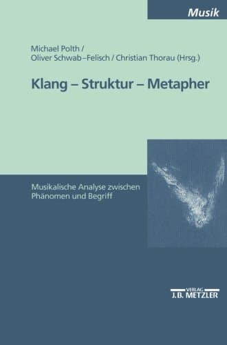 Klang - Struktur - Metapher: Musikalische Analyse zwischen Phänomen und Begriff (M & P Schriftenreihe Feur Wissenschaft Und Forschung) (German Edition)