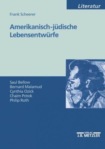 Amerikanisch-jüdische Lebensentwürfe Saul Bellow - Bernard Malamud - Cynthia Ozick - Chaim Potok - Philip Roth