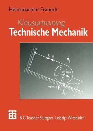 Klausurtraining Technische Mechanik Ein Leitfaden für Studienanfänger des Ingenieurwesens