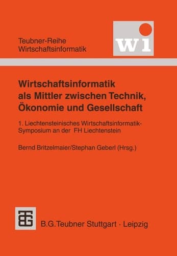 Wirtschaftsinformatik als Mittler zwischen Technik, Ökonomie und Gesellschaft 1. Liechtensteinisches Wirtschaftsinformatik-Symposium an der Fachhochschule Liechtenstein