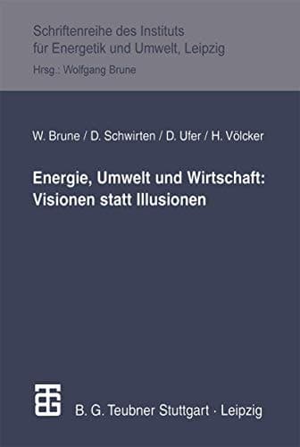 Energie, Umwelt und Wirtschaft: Visionen statt Illusionen (Schriftenreihe des Instituts für Energetik und Umwelt) (German Edition)