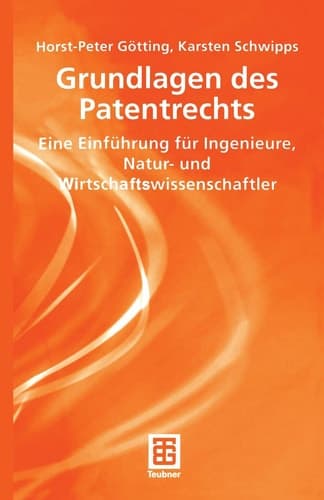 Grundlagen des Patentrechts Eine Einführung für Ingenieure, Natur- und Wirtschaftswissenschaftler