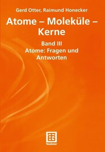 Atome — Moleküle — Kerne Band III Atome: Fragen und Antworten