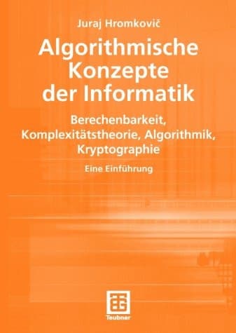 Algorithmische Konzepte der Informatik Berechenbarkeit, Komplexitätstheorie, Algorithmik, Kryptographie ; eine Einführung