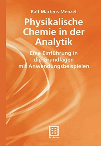 Physikalische Chemie in der Analytik eine Einführung in die Grundlagen mit Anwendungsbeispielen