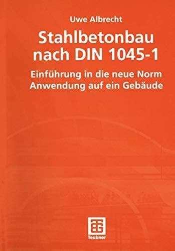 Stahlbetonbau nach DIN 1045-1 Einführung in die neue Norm Anwendung auf ein Gebäude