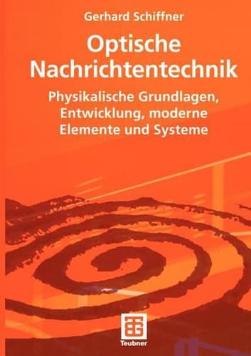 Optische Nachrichtentechnik physikalische Grundlagen, Entwicklung, moderne Elemente und Systeme ; mit 28 Tabellen