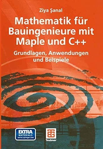 Mathematik für Bauingenieure mit Maple und C+ Grundlagen, Anwendungen und Beispiele ; mit zahlreichen Abbildungen, Tabellen und Aufgaben