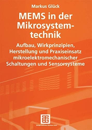 MEMS in der Mikrosystemtechnik Aufbau, Wirkprinzipien, Herstellung und Praxiseinsatz mikroelektromechanischer Schaltungen und Sensorsysteme ; mit 6 Tabellen